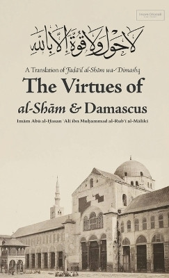 Virtues of al-Sham and Damascus (HB)(English, Hardcover, Al-Maliki Imam Abu Al-Hasan ʿali)