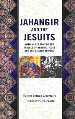 Jahangir and the Jesuits: With an Account of the Travels of Benedict Goes and the Mission to Pegu [Hardcover](Hardcover, Father Fernao Guerreiro, Translator: C. H. Payne)