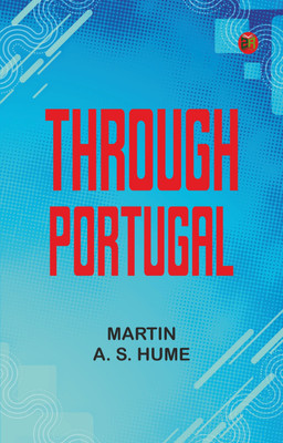 Through Portugal(Paperback, Martin A. S. Hume)