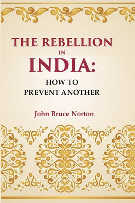 The Rebellion In India: How To Prevent Another [Hardcover](Hardcover, John Bruce Norton)