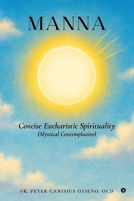 MANNA - Concise Eucharistic Spirituality(English, Paperback, Fr Peter Canisius Otieno Ocd)