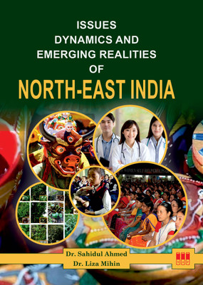 Issues, Dynamics and Emerging Realities of North-East India(Hardcover, Dr. Sahidul Ahmed, Dr. Liza Mihin)