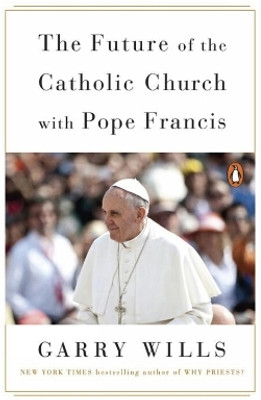 The Future Of The Catholic Church With Pope Francis(English, Paperback, Wills Garry)