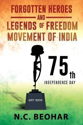 Forgotten Heroes and Legends of Freedom Movement of India(English, Paperback, N C Beohar)
