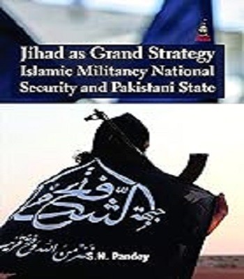 Jihad as Grand Strategy Islamic Militancy National Security and Pakistani State(Hardcover, S.N. Pandey)