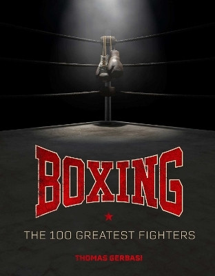 Boxing: The 100 Greatest Fighters(English, Hardcover, Gerbasi Thomas)