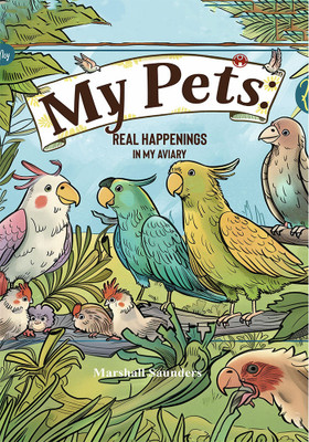 MY PETS Real Happenings in My Aviary(English, Hardcover, Saunders Marshall)