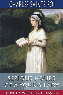 Serious Hours of a Young Lady (Esprios Classics)(English, Paperback, Foi Charles Sainte)