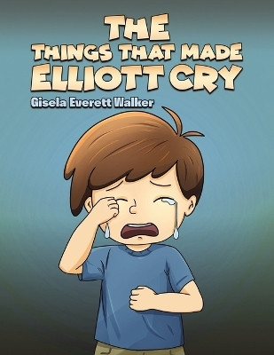 The Things That Made Elliott Cry(English, Paperback, Walker Gisela Everett)