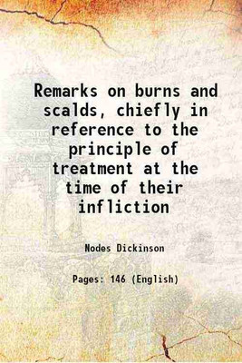 Remarks on burns and scalds, chiefly in reference to the principle of treatment at the time of their infliction 1818 [Hardcover](Hardcover, Nodes Dickinson)