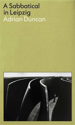 A Sabbatical in Leipzig: Shortlisted for the 2021 Kerry Group Irish Novel of the Year(English, Paperback, Duncan Adrian)