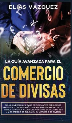 La Guia Avanzada Para el Comercio de Divisas(Spanish, Hardcover, Vazquez Elias)