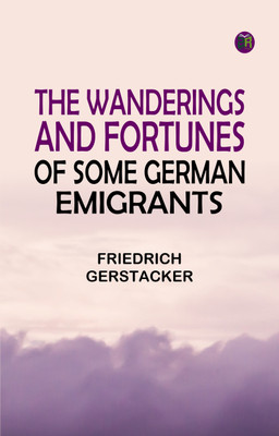 The wanderings and fortunes of some German emigrants(Paperback, Friedrich Gerstäcker)