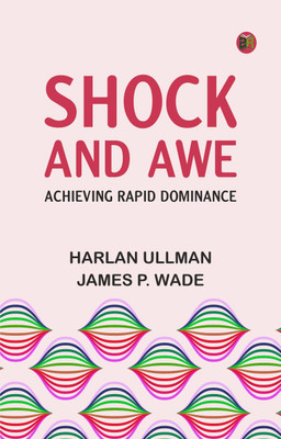 Shock and Awe -- Achieving Rapid Dominance(Paperback, Harlan Ullman, James P. Wade)