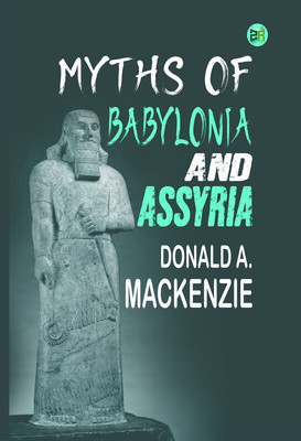 Myths of Babylonia and Assyria(Paperback, Donald A. Mackenzie)