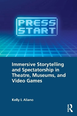 Immersive Storytelling and Spectatorship in Theatre, Museums, and Video Games(English, Paperback, Aliano Kelly I.)