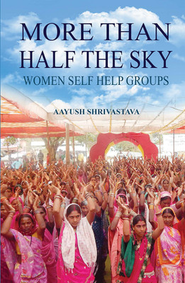 MORE THAN HALF THE SKY WOMEN SELF HELP GROUPS(Paperback, Aayush Shrivastava)