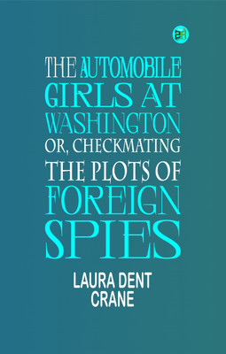 The Automobile Girls at Washington; Or, Checkmating the Plots of Foreign Spies(Paperback, Laura Dent Crane)