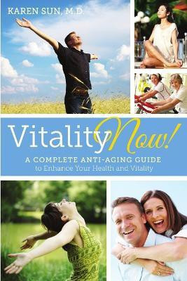 Vitality Now! A Complete Anti-aging Guide to Enhance your Health and Vitality(English, Paperback, Sun Karen Y.)