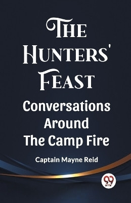 The Hunters' Feast Conversations Around The Camp Fire(English, Paperback, Reid Captain Mayne)