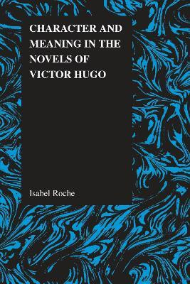 Character and Meaning in the Novels of Victor Hugo(English, Paperback, Roche Isabel)