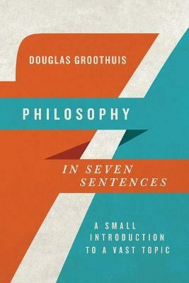 Philosophy in Seven Sentences - A Small Introduction to a Vast Topic(English, Paperback, Groothuis Douglas)