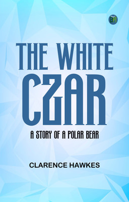 The White Czar A Story of a Polar Bear(Paperback, Clarence Hawkes)