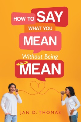 How to Say What You Mean Without Being Mean(English, Hardcover, Thomas Jan D)