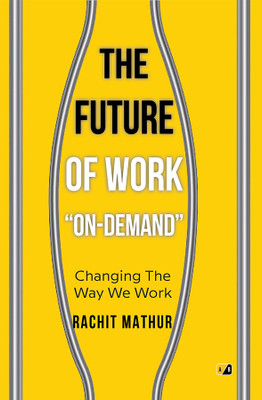 THE FUTURE OF WORK '' ON-DEMAND'' : Changing The Way We Work(Hardcover, Rachit Mathur)