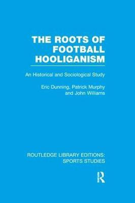 The Roots of Football Hooliganism (RLE Sports Studies)(English, Paperback, Dunning Eric)