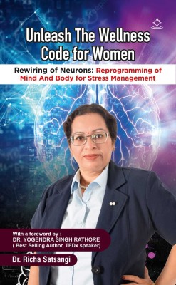 Unleash The Wellness Code for Women -
Rewiring of Neurons: Reprogramming Of Mind And Body for Stress Management(Paperback, Dr. Richa Satsangi)