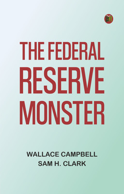 The Federal Reserve Monster(Paperback, Wallace Campbell, Sam H. Clark)