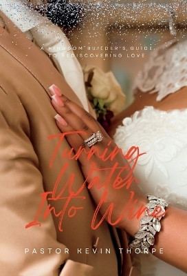Turning Water Into Wine(English, Hardcover, Thorpe Pastor Kevin)