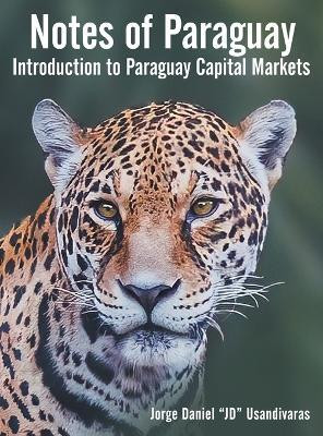 Notes of ParaguayIntroduction to Paraguay Capital Markets(Hardcover, Jorge Daniel “JD” Usandivaras)