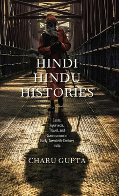 Hindi Hindu Histories: Caste, Ayurveda, Travel, and Communism in Early Twentieth Century India(Paperback, Charu Gupta)