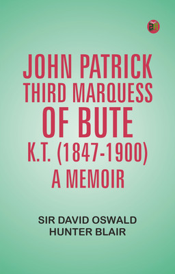 John Patrick, Third Marquess of Bute, K.T. (1847-1900), a Memoir(Paperback, Sir David Oswald Hunter Blair)