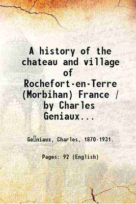 A history of the chateau and village of Rochefort-en-Terre (Morbihan) France / by Charles Geniaux ; translated and revised by Mary Bennett Macintosh. 1919 [Hardcover](Hardcover, Géniaux, Charles, .)
