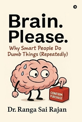 Brain. Please.  - Why Smart People Do Dumb Things (Repeatedly)(English, Paperback, Dr Ranga Sai Rajan)