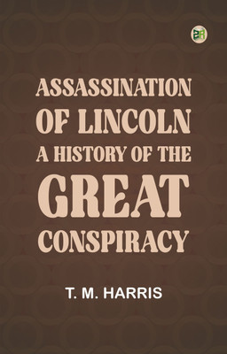 Assassination of Lincoln: a History of the Great Conspiracy(Paperback, T. M. Harris)
