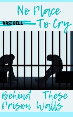No Place To Cry Behind These Prison Walls(English, Paperback, Bell Kasi)