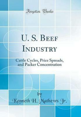 U. S. Beef Industry: Cattle Cycles, Price Spreads, and Packer Concentration (Classic Reprint)(English, Hardcover, Jr. Kenneth H. Mathews)