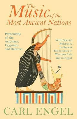 The Music Of The Most Ancient Nations - Particularly Of The Assyrians, Egyptians And Hebrews; With Special Reference To Recent Discoveries In Western Asia And In Egypt(English, Paperback, Engel Carl) The Music Of The Most Ancient Nations - Particularly Of The Assyrians, Egyptians And Hebrews; With Special Reference To Recent Discoveries In Western Asia And In Egypt(English, Paperback, Engel Carl)