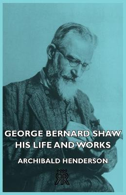 George Bernard Shaw - His Life And Works(English, Paperback, Henderson Archibald)