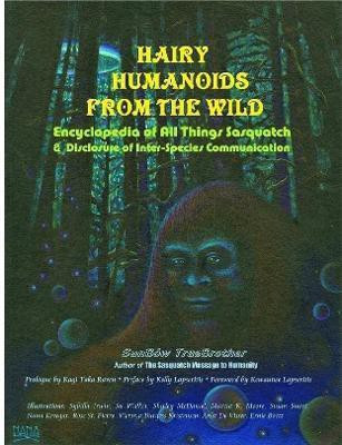 Hairy Humanoids from the Wild - Encyclopedia of All Things Sasquatch(English, Paperback, TrueBrother SunBow)