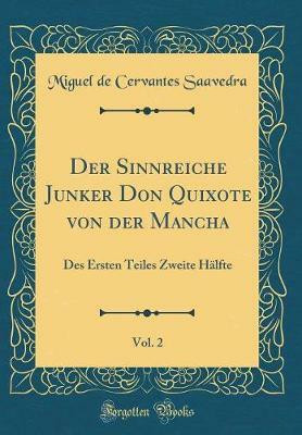 Der Sinnreiche Junker Don Quixote von der Mancha, Vol. 2: Des Ersten Teiles Zweite Halfte (Classic Reprint)(German, Hardcover, Saavedra Miguel de Cervantes)