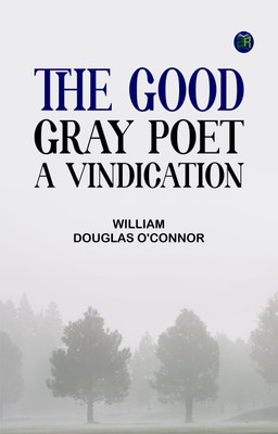 The Good Gray Poet, A Vindication(Paperback, William Douglas O'Connor)