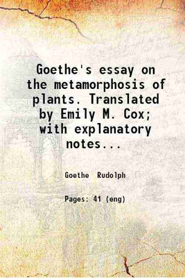 Goethe's essay on the metamorphosis of plants. Translated by Emily M. Cox; with explanatory notes by Maxwell T. Masters ... 1863 [Hardcover](Hardcover, Goethe Rudolph)