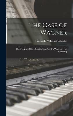 The Case of Wagner(English, Hardcover, Nietzsche Friedrich Wilhelm)