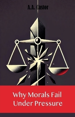 Why Morals Fail Under Pressure(English, Paperback, Castor A a)