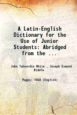 A Latin-English Dictionary for the Use of Junior Students: Abridged from the ... 1898 [Hardcover](Hardcover, John Tahourdin White , Joseph Esmond Riddle)
